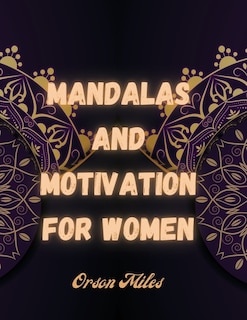 Mandalas And Motivation For Women: A Coloring Book For Women Featuring 88 Beautiful Mandalas And Motivational Quotes For Stress Relief