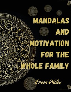Mandalas And Motivation For The Whole Family: A Coloring Book For The Whole Family Featuring 88 Beautiful Mandalas And Motivational Quotes For St