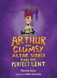 Front cover_Arthur the Clumsy Altar Server Plans the Perfect Lent