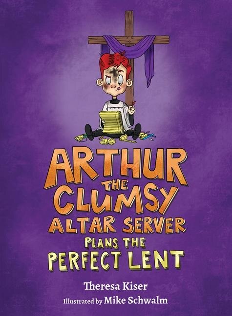 Front cover_Arthur the Clumsy Altar Server Plans the Perfect Lent