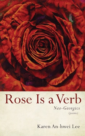 Rose Is a Verb: Neo-Georgics