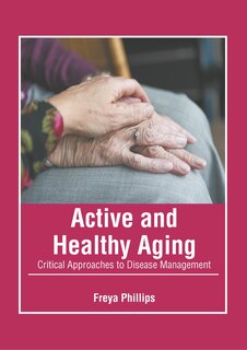 Front cover_Active And Healthy Aging: Critical Approaches To Disease Management
