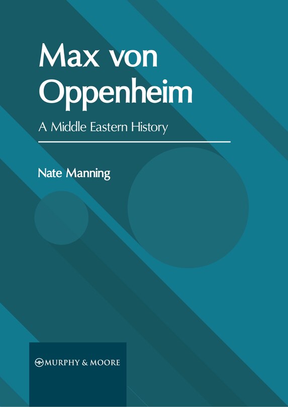 Front cover_Max von Oppenheim: A Middle Eastern History