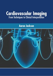 Cardiovascular Imaging: From Techniques to Clinical Interpretation