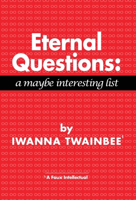 Eternal Questions: A Maybe Interesting List