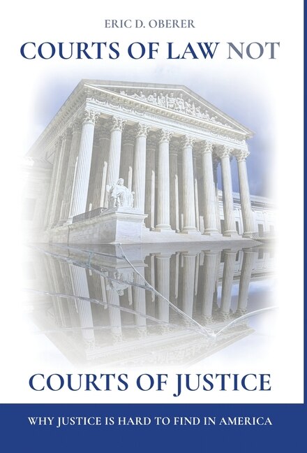 Courts of Law Not Courts of Justice: Why Justice is Hard to Find in America