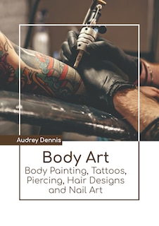 Front cover_Body Art: Body Painting, Tattoos, Piercing, Hair Designs and Nail Art