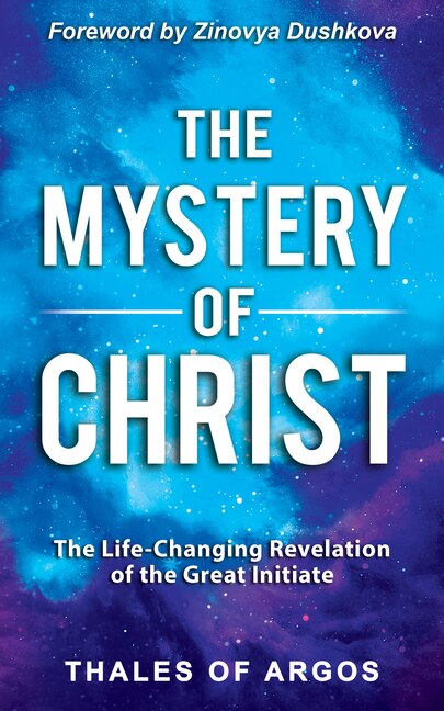 The Mystery Of Christ: The Life-changing Revelation Of The Great Initiate