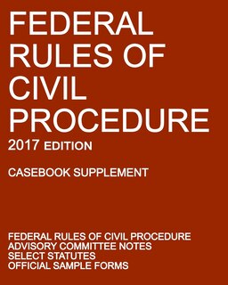 Front cover_Federal Rules of Civil Procedure; 2017 Edition (Casebook Supplement)