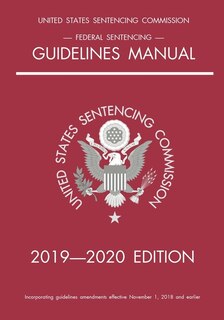 Federal Sentencing Guidelines Manual; 2019-2020 Edition: With Inside-cover Quick-reference Sentencing Table