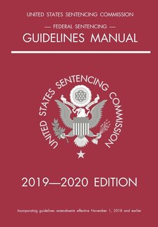 Federal Sentencing Guidelines Manual; 2019-2020 Edition: With Inside-cover Quick-reference Sentencing Table