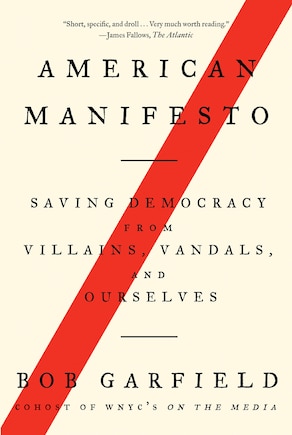 American Manifesto: Saving Democracy From Villains, Vandals, And Ourselves