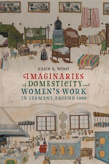 Front cover_Imaginaries of Domesticity and Women’s Work in Germany around 1800