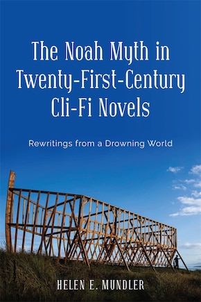 The Noah Myth in Twenty-First-Century Cli-Fi Novels: Rewritings from a Drowning World