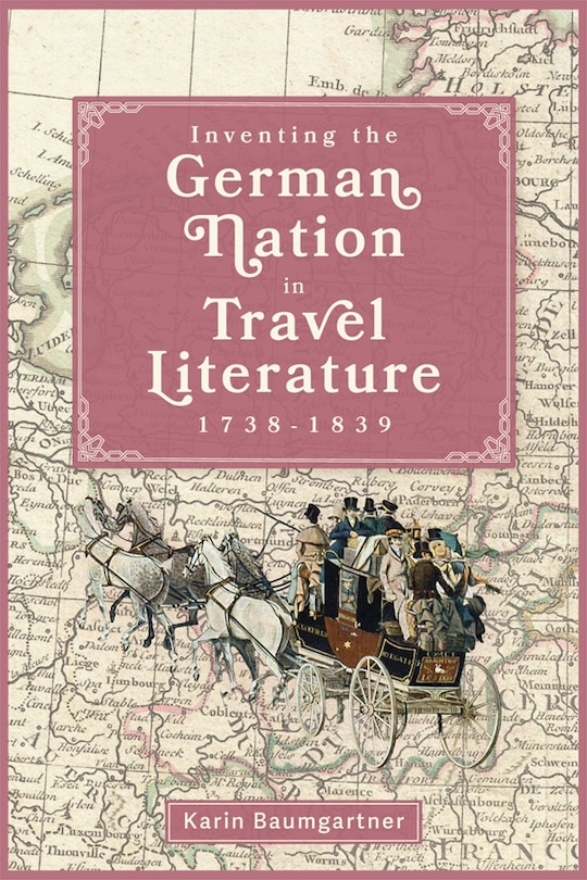 Front cover_Inventing the German Nation in Travel Literature, 1738-1839