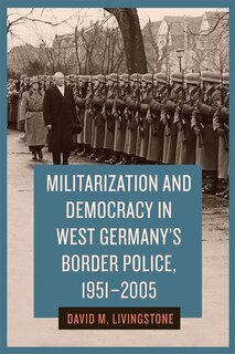 Couverture_Militarization and Democracy in West Germany's Border Police, 1951-2005