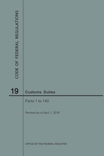 Front cover_Code of Federal Regulations Title 19, Customs Duties, Parts 1-140, 2018