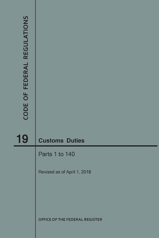 Front cover_Code of Federal Regulations Title 19, Customs Duties, Parts 1-140, 2018