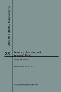 Couverture_Code of Federal Regulations Title 38, Pensions, Bonuses and Veterans' Relief, Parts 18-End, 2018