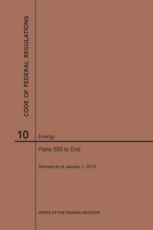 Front cover_Code Of Federal Regulations Title 10, Energy, Parts 500-end, 2019