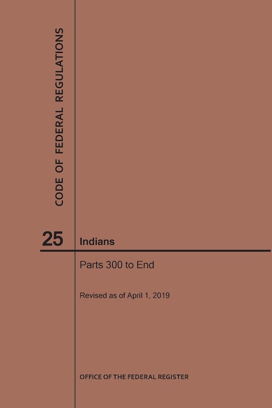 Front cover_Code of Federal Regulations Title 25, Indians, Parts 300-End, 2019