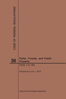 Front cover_Code of Federal Regulations Title 36, Parks, Forests and Public Property, Parts 1-199, 2019