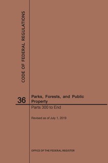 Front cover_Code of Federal Regulations Title 36, Parks, Forests and Public Property, Parts 300-End, 2019