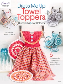 Front cover_Dress Me Up Towel Toppers, Dishcloths & Pot Holders