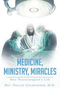 Medicine, Ministry, Miracles: One Neurosurgeon's Life