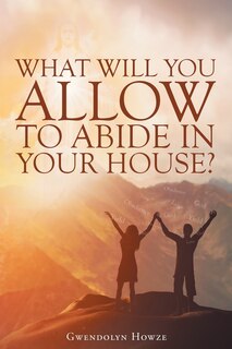 Front cover_What Will You Allow to Abide in Your House?