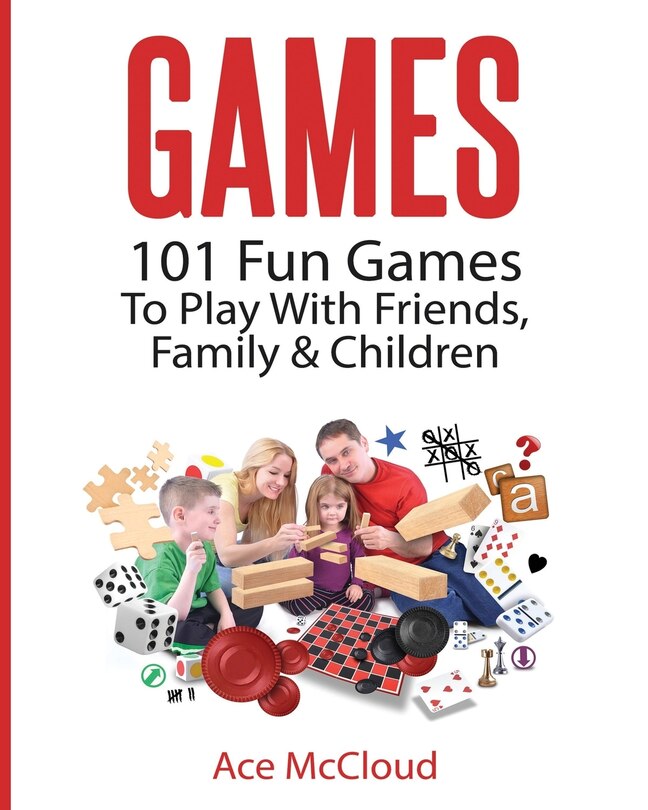 Games: 101 Fun Games To Play With Friends, Family & Children