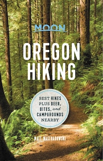 Moon Oregon Hiking: Best Hikes Plus Beer, Bites, And Campgrounds Nearby