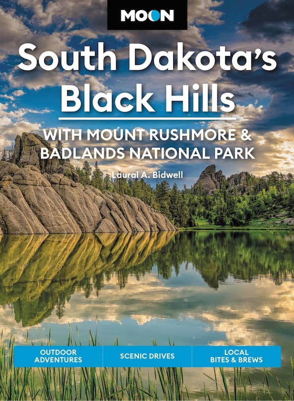 Moon South Dakota’s Black Hills: With Mount Rushmore & Badlands National Park: Outdoor Adventures, Scenic Drives, Local Bites & Brews