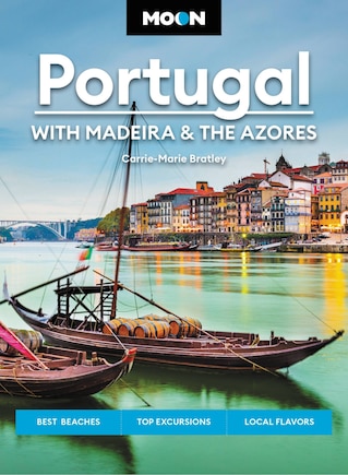 Moon Portugal: With Madeira & the Azores: Best Beaches, Top Excursions, Local Flavors