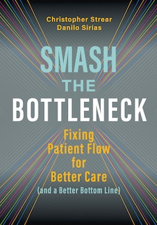 Couverture_Smash The Bottleneck: Fixing Patient Flow For Better Care (and A Better Bottom Line)