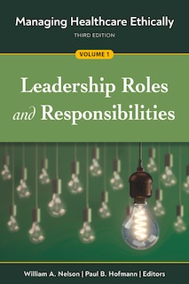Couverture_Managing Healthcare Ethically, Third Edition, Volume 1: Leadership Roles And Responsibilities