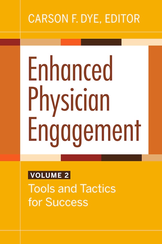 Enhanced Physician Engagement, Volume 2: Tools And Tactics For Success