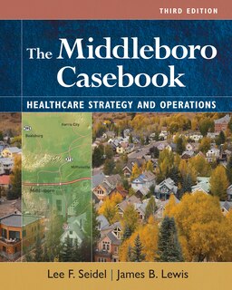 Front cover_The Middleboro Casebook: Healthcare Strategies And Operations, Third Edition
