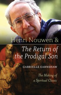 Henri Nouwen And The Return Of The Prodigal Son: The Making Of A Spiritual Classic