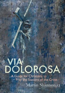 Via Dolorosa: A Guide To Pray The Stations Of The Cross