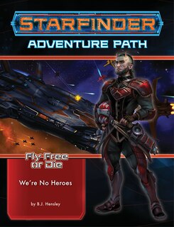Front cover_Starfinder Adventure Path: We’re No Heroes (Fly Free or Die 1 of 6)
