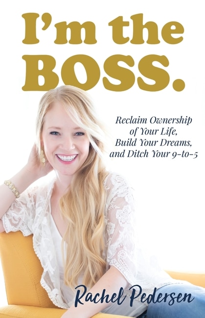 I'm The Boss: Reclaim Ownership Of Your Life, Build Your Dreams, And Ditch Your 9-to-5