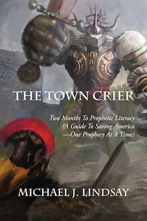 The Town Crier: Two Months To Prophetic Literacy (a Guide To Saving America - One Prophecy At A Time)