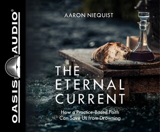 The Eternal Current: How A Practice-based Faith Can Save Us From Drowning