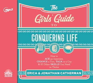 The Girls' Guide To Conquering Life: How To Ace An Interview, Change A Tire, Talk To A Guy, & 97 Other Skills You Need To Thrive