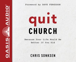 Quit Church: Because Your Life Would Be Better If You Did