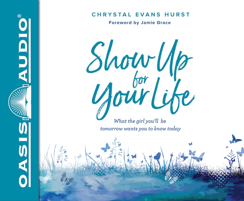 Show Up For Your Life: What The Girl You'll Be Tomorrow Wants You To Know Today