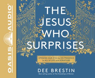 The Jesus Who Surprises: Opening Our Eyes To His Presence In All Of Life And Scripture