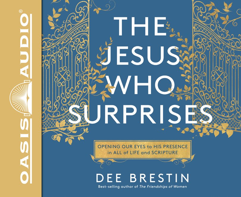The Jesus Who Surprises: Opening Our Eyes To His Presence In All Of Life And Scripture