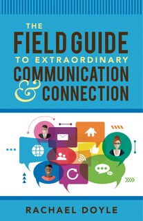 Front cover_The Field Guide to Extraordinary Communication and Connection